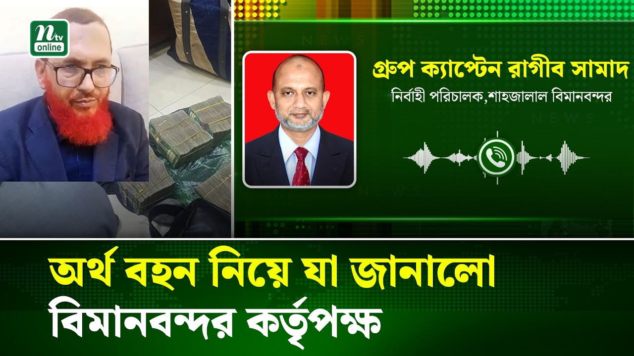 জামায়াত নেতার অর্থ বহনের বিষয়ে যা জানালেন শাহজালাল বিমানবন্দরের নির্বাহী পরিচালক | NTV News