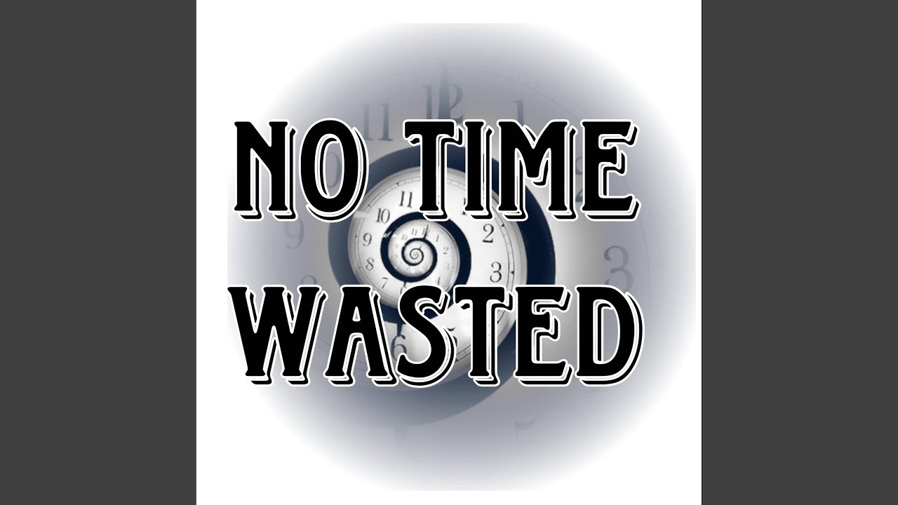 No time wasted