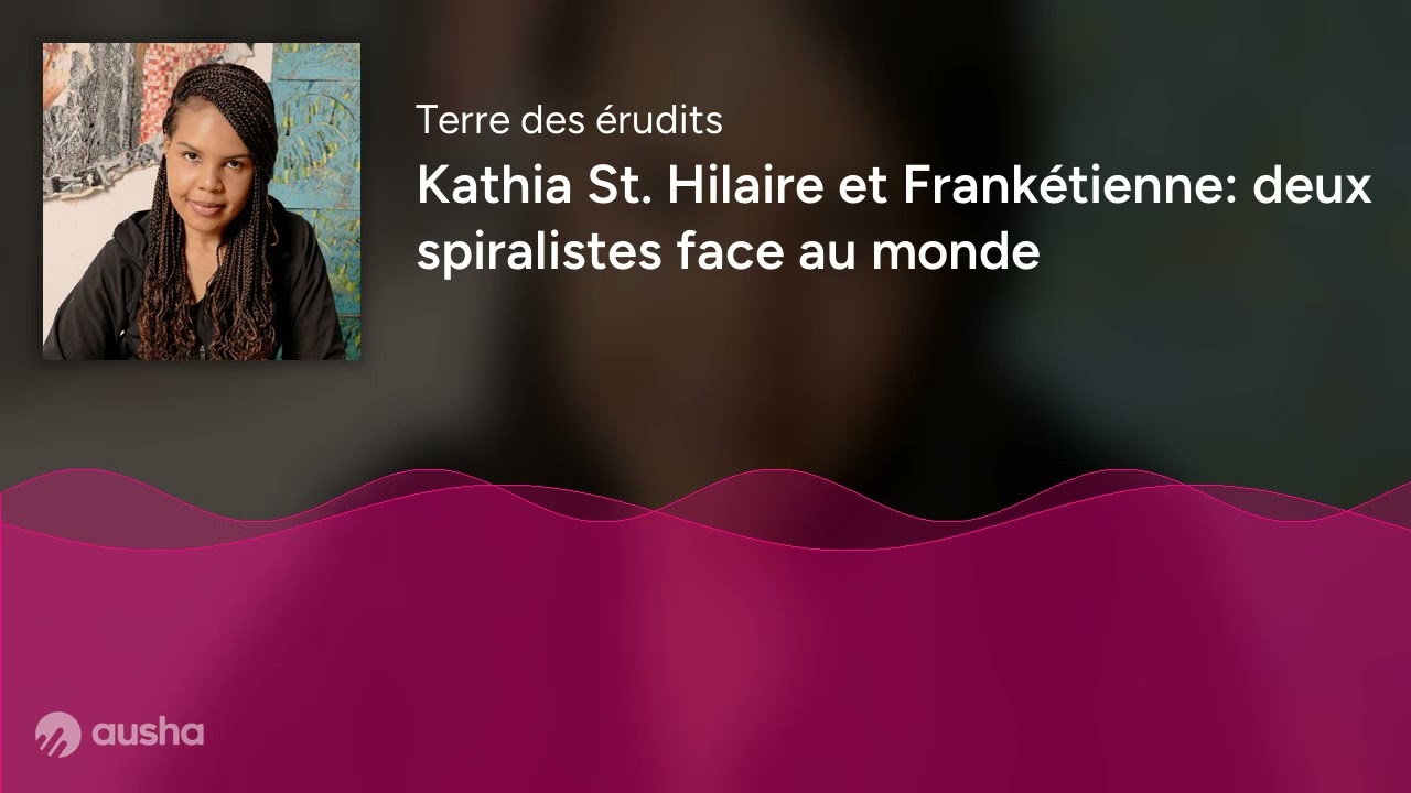 Kathia St. Hilaire et Frankétienne: deux spiralistes face au monde