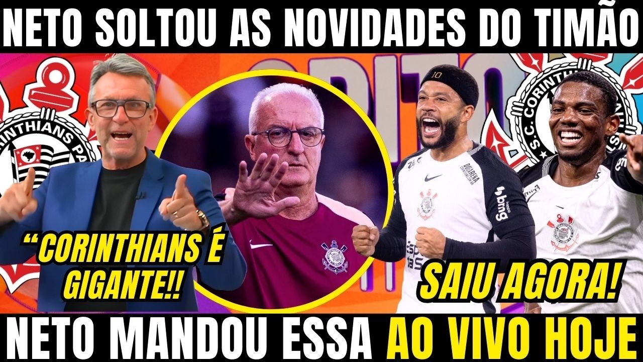 NETO SOLTOU AS ULTIMAS NOVIDADES DO CORINTHIANS NO APITO FINAL AGORA NOITE! BAITA NOTÍCIA