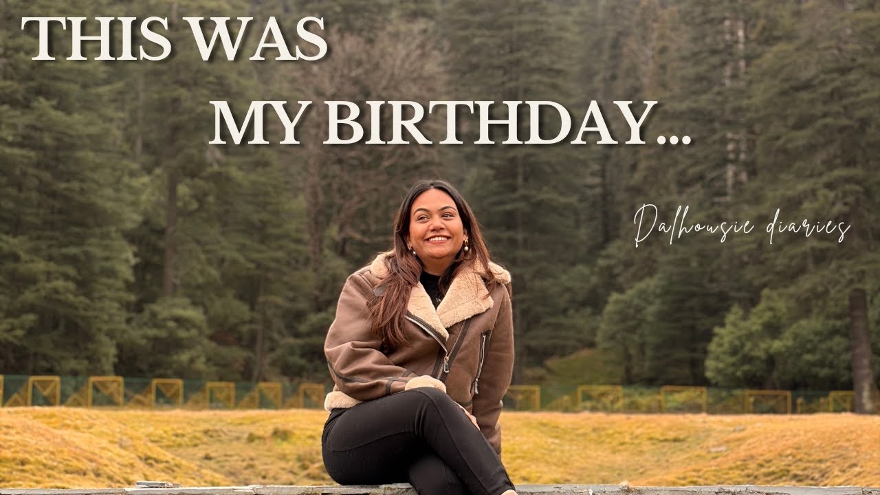 This Was My Birthday… | Dalhousie & Khajjiar Vlog