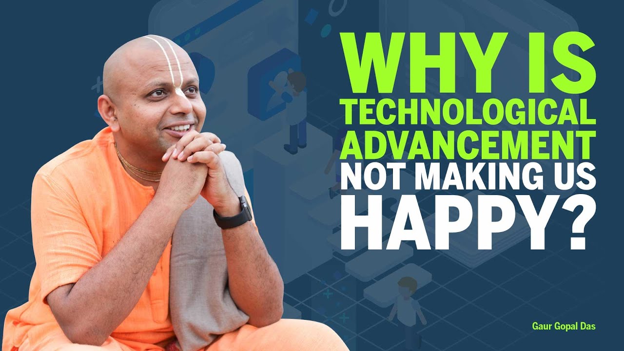 Why is TECHNOLOGICAL ADVANCEMENT not making us HAPPY? By Gaur Gopal das