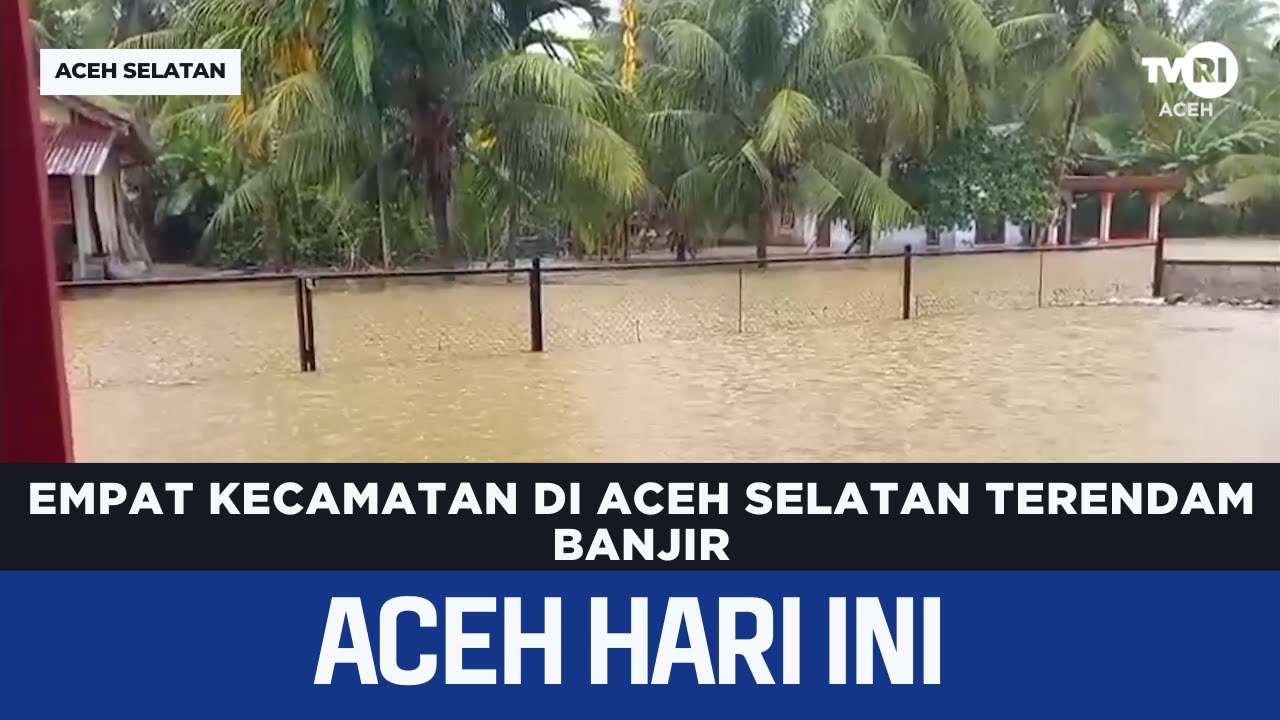 Empat Kecamatan di Aceh Selatan Terendam Banjir | Berita Aceh Hari Ini