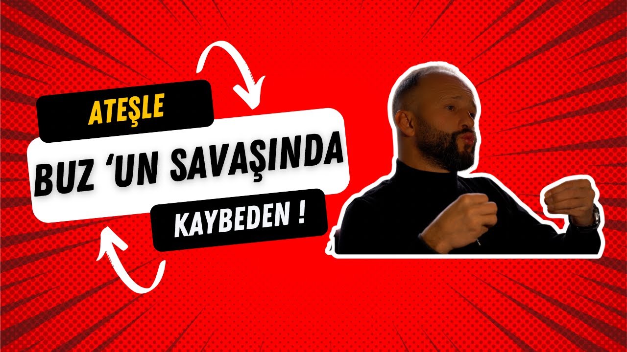 ATEŞLE BUZUN SAVAŞINDA KAYBEDEN HEP BENDİM ... !