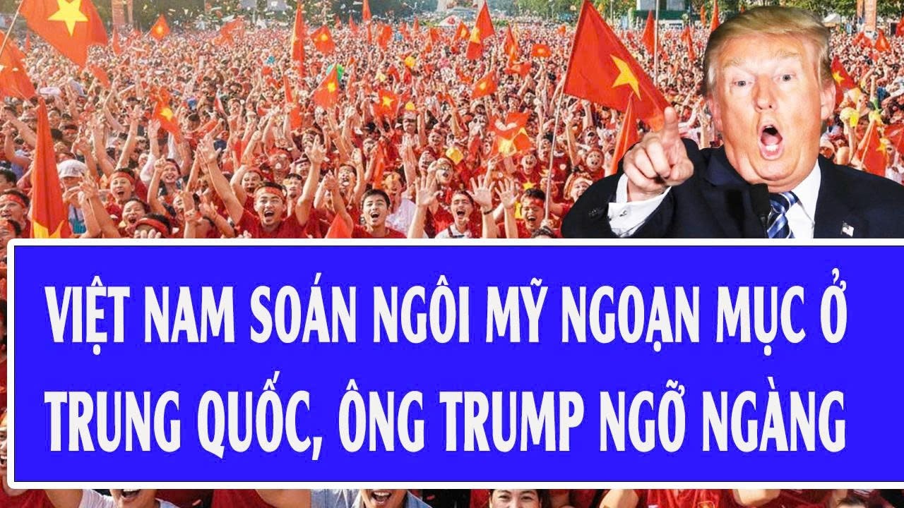 🔴Trực tiếp: Việt Nam soán ngôi Mỹ ngoạn mục ở Trung Quốc, ông Trump ngỡ ngàng