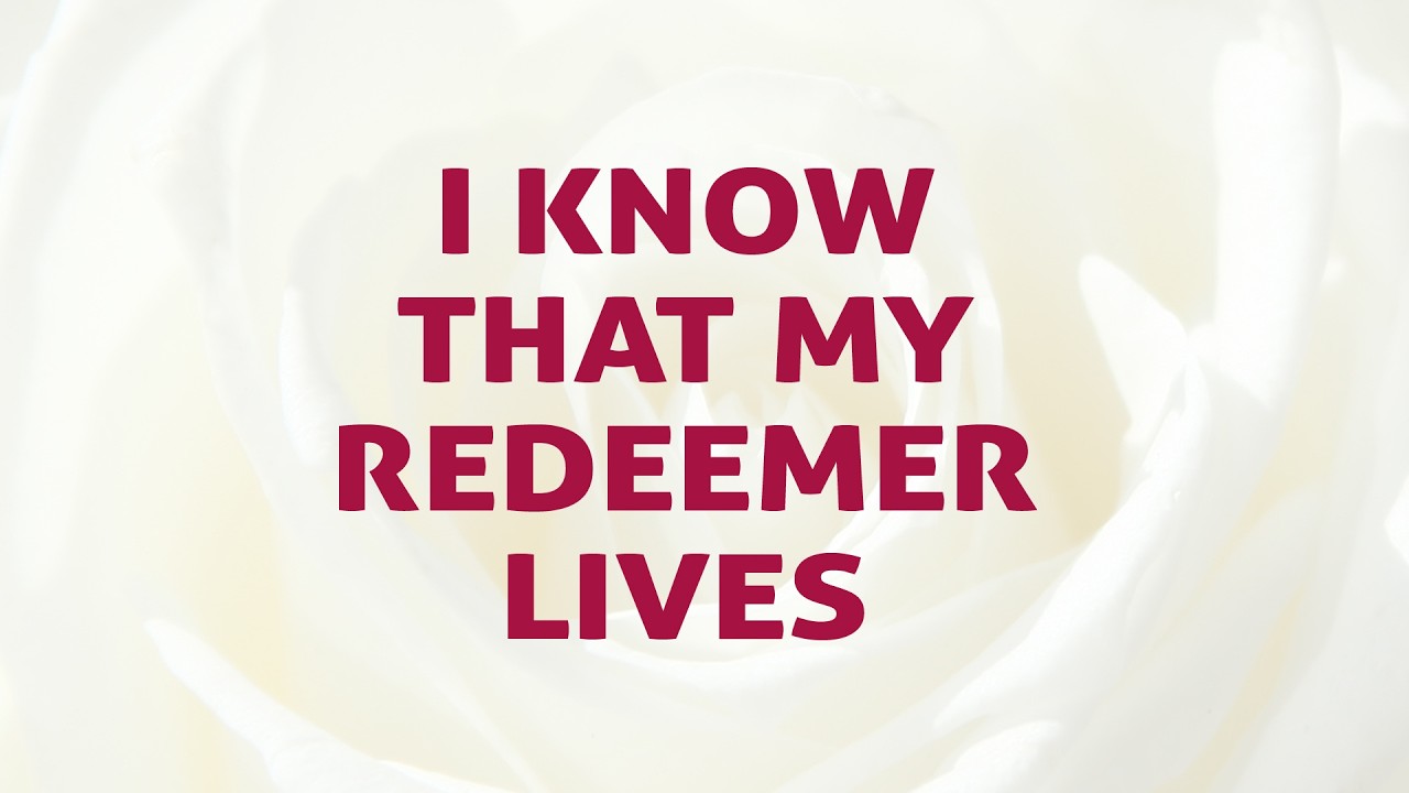 I Know That My Redeemer Lives Song Lyrics 