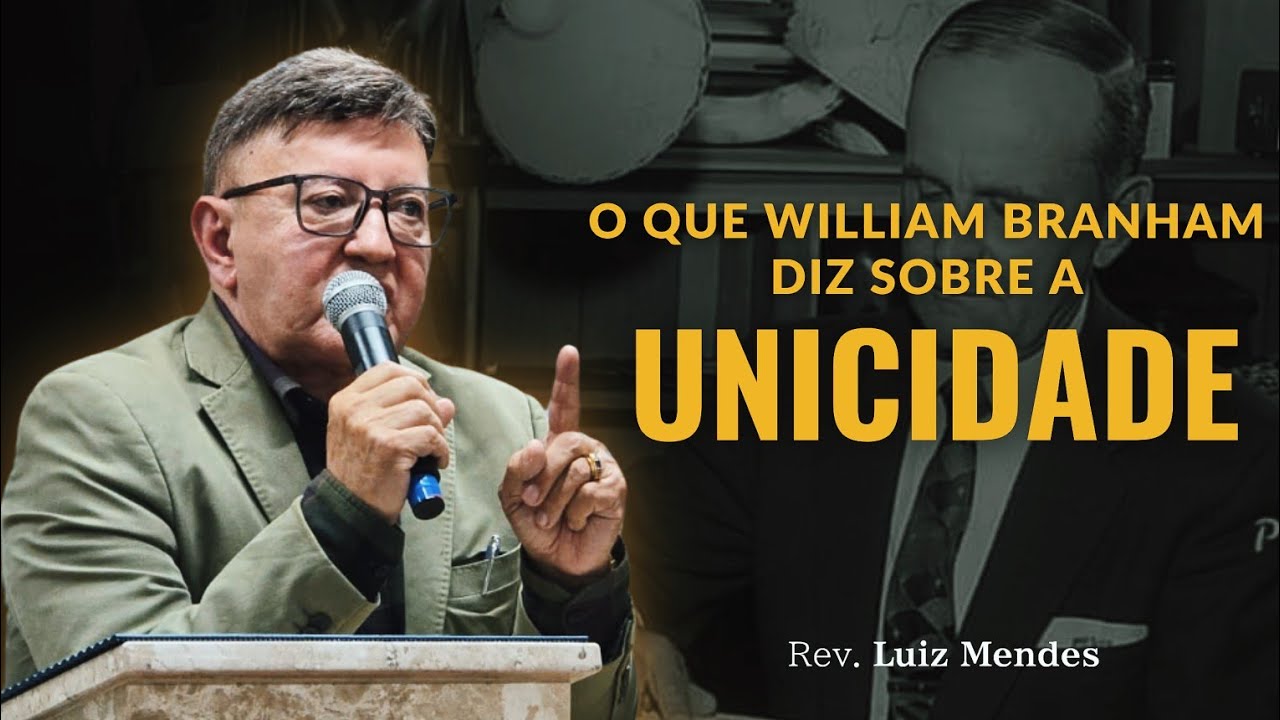 Rev. Luiz Mendes - O que William Branham diz sobre a Unicidade
