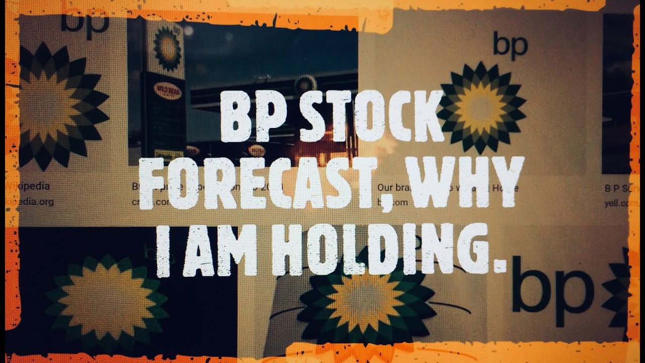 BP STOCK FORECAST, WHY I AM HOLDING