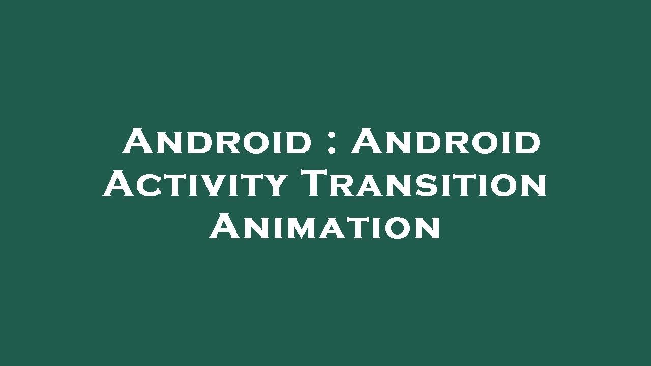 Android : Android Activity Transition Animation
