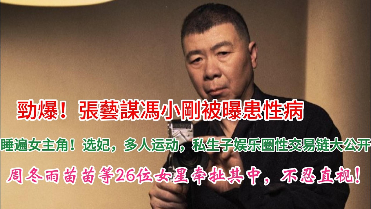 勁爆！馮小剛被曝患性病，睡遍女主角！選妃，多人運動，私生子娛樂圈性交易鏈大公開，周冬雨苗苗等26位女星牽扯其中，不忍直視！#明星 #八卦 #娱乐