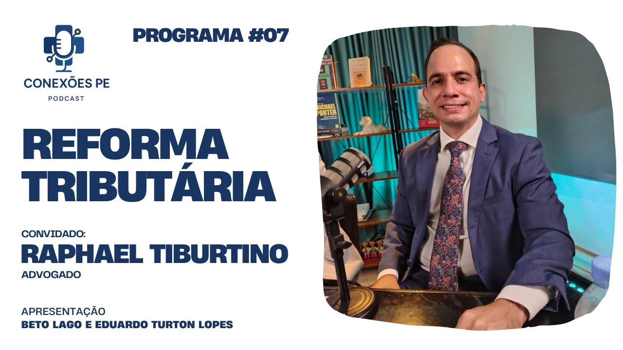 Podcast Conexões PE | Programa #07 - Tema: Reforma Tributária (Raphael Tiburtino - advogado)