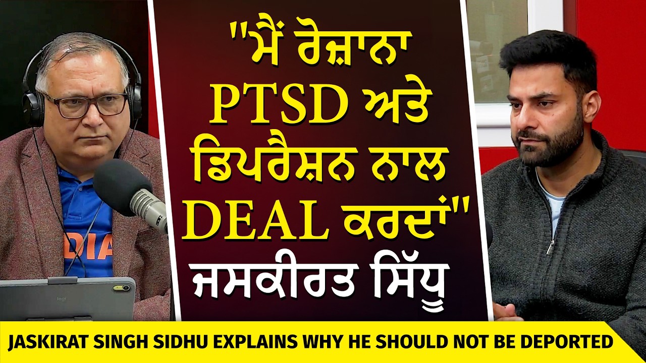 Jaskirat Singh Sidhu Facing Deportation | ਜਸਕੀਰਤ ਸਿੱਧੂ ਨੇ ਦੱਸਿਆ ਉਸਨੂੰ ਕਿਉਂ ਨਾ Deport ਕੀਤਾ ਜਾਵੇ
