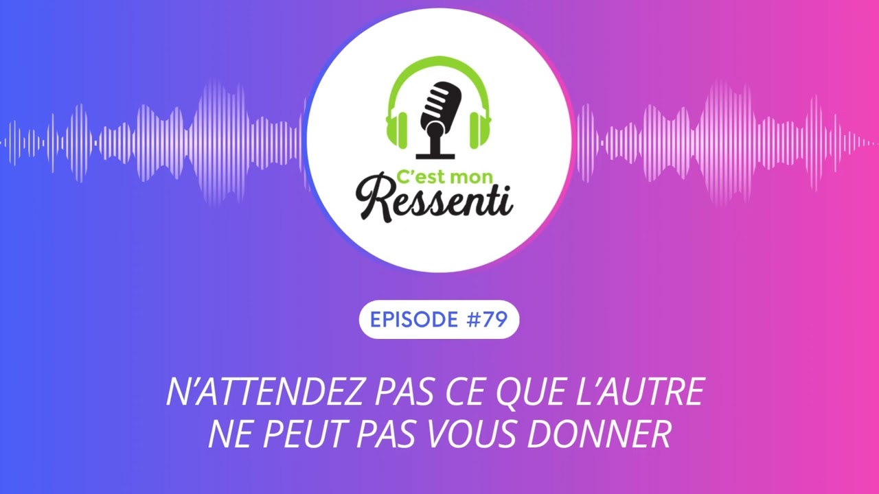 #79 : N'attendez pas ce que l'autre ne peut pas vous donner
