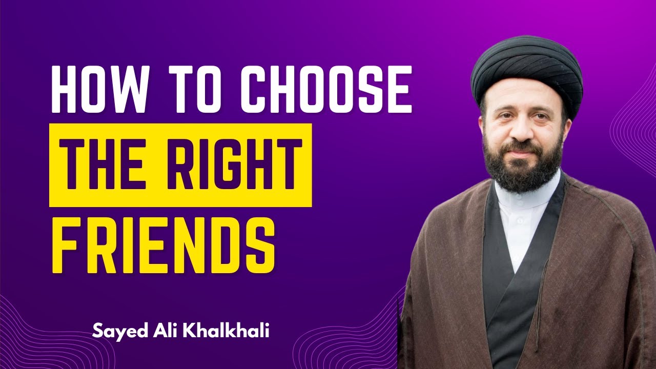 How to Choose The Right Friends | Sayed Ali Khalkhali