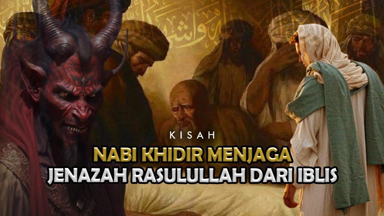 Kisah Nabi Khidir As Menjaga Jenazah Rasulullah Dari Kejahatan Iblis- Sejarah Islam