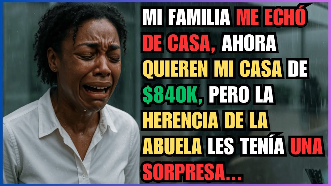 Mi FAMILIA me Echó de Casa, Ahora Quieren mi Casa de $840K, Pero la HERENCIA de la Abuela les Tenía