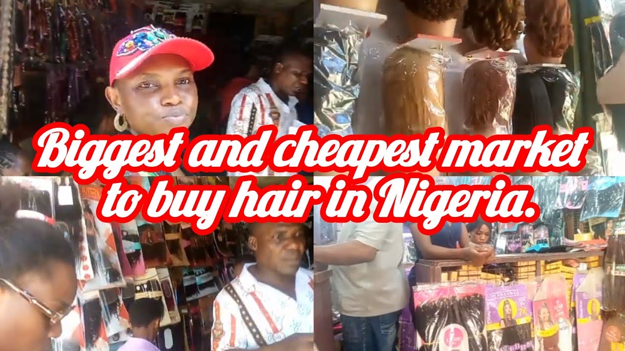 The biggest and cheapest market where you can buy hairs in Nigeria.