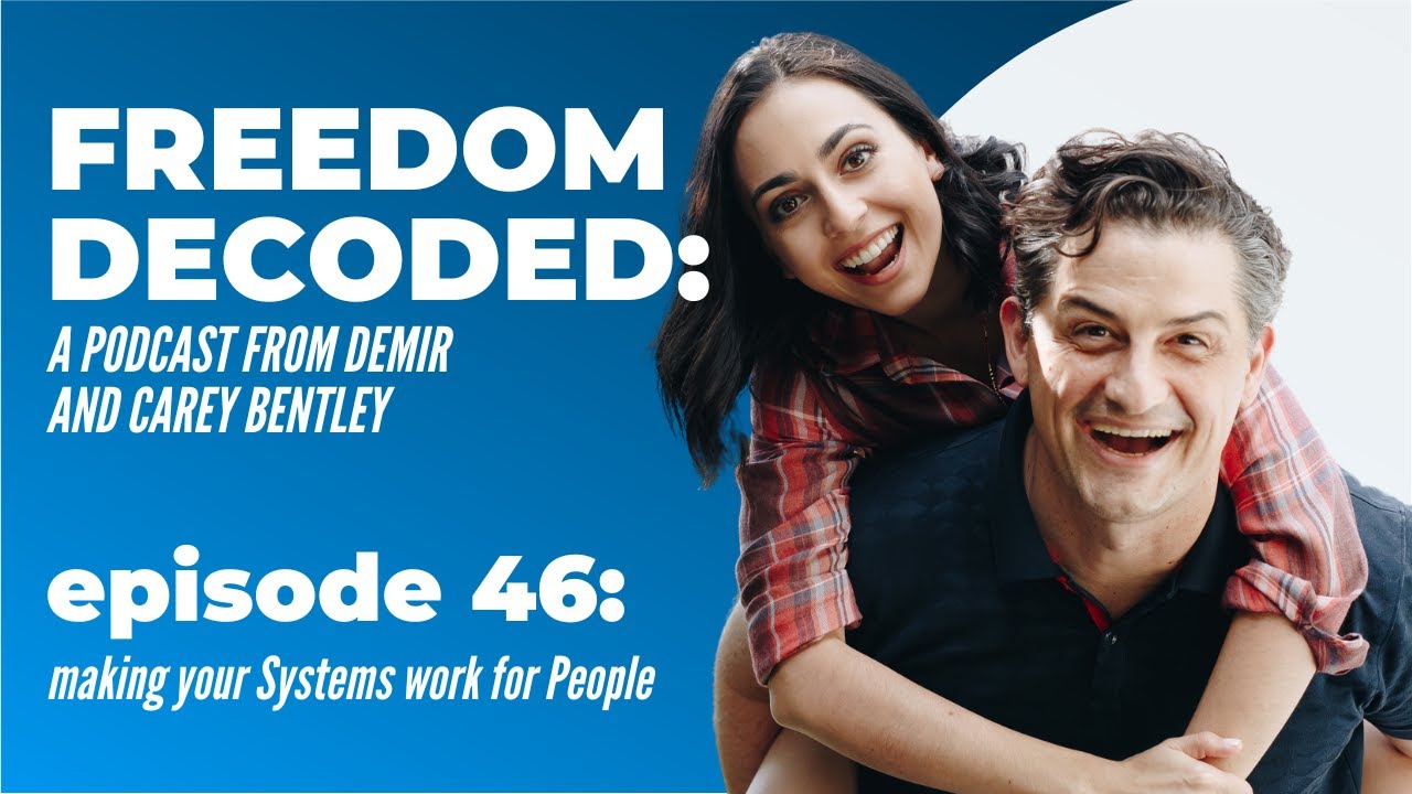 Making Your Systems Work for People | FREEDOM DECODED Ep 46: A Podcast From Demir & Carey Bentley