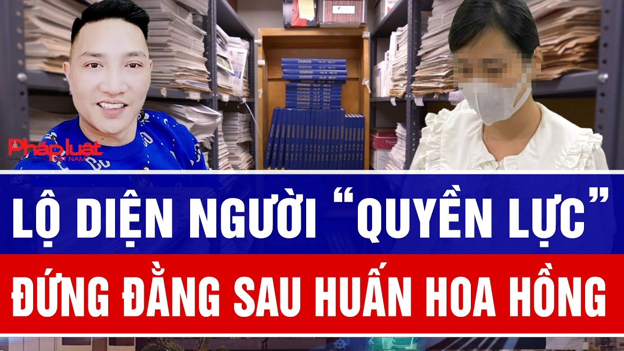 Lộ diện người “quyền lực” đứng đằng sau Huấn Hoa Hồng