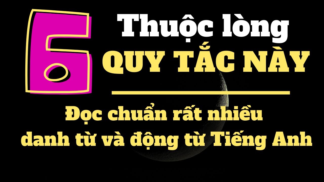 Học Tiếng Anh nhiều mà chưa nói được là do chưa thuộc 6 quy tắc này (-S/-ES và -ED.