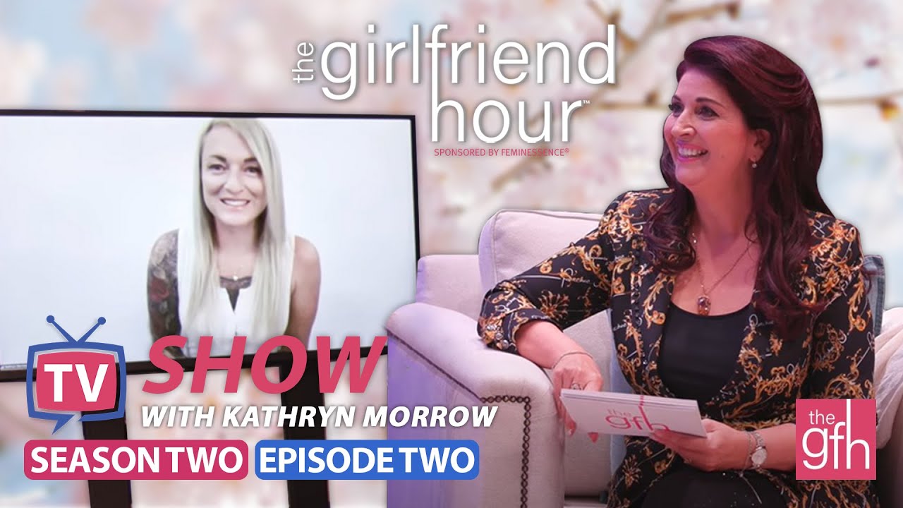 S2Ep2 - The Girlfriend Hour® | How to Feel Incredible in Your Own Skin with Kathryn Morrow!