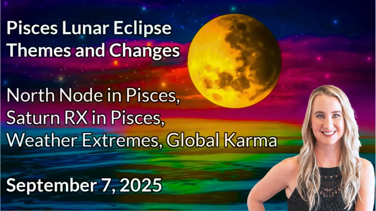 Pisces Lunar Eclipse Themes and Changes ~ Weather Extremes, Global Karma, Leadership Failures