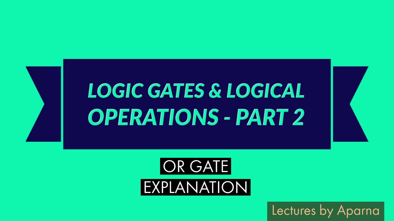 LOGIC GATES & LOGICAL OPERATIONS - PART 2 | OR GATE WORKING EXPLAINED | BASIC GATES