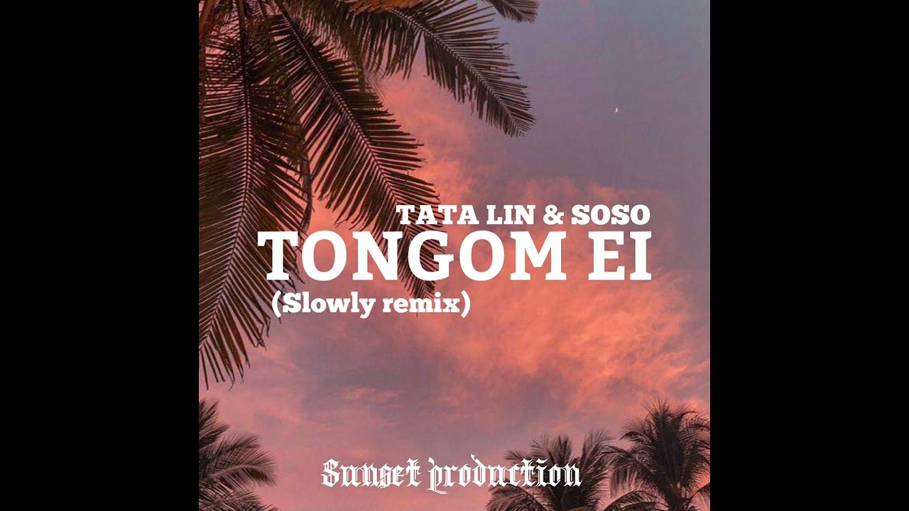 Tongom Ei (slowly remix) Tata Lin & Soso Asan