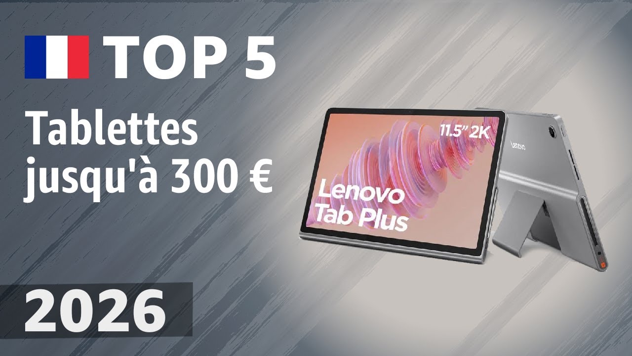 Tablettes jusqu'à 300 € en 2026 : les 5 meilleures pour votre budget
