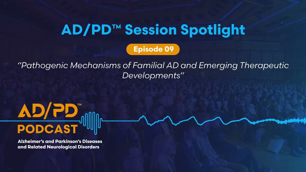 Pathogenic Mechanisms of Familial AD and Emerging Therapeutic Developments, AD/PD&trade; Session Spotlight
