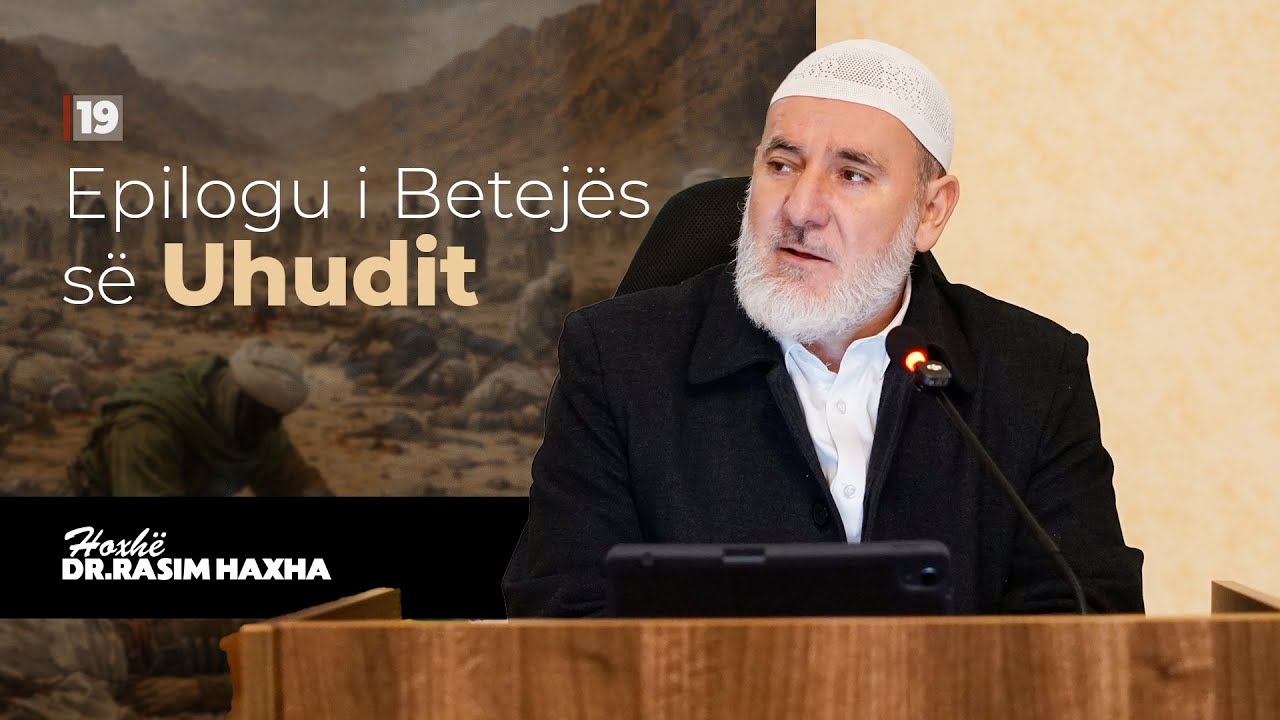 19. Epilogu i Betejës së Uhudit - Hoxhë Dr. Rasim Haxha