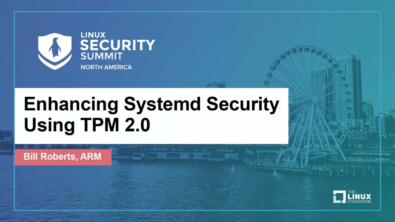 Enhancing Systemd Security Using TPM 2.0 - Bill Roberts, ARM