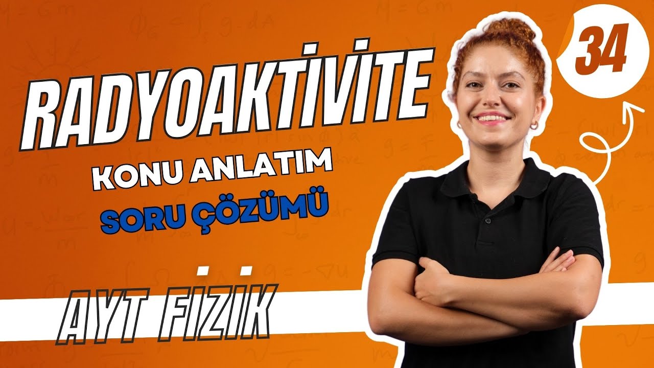Radyoaktivite Konu Anlatım | Atom Fiziğine Giriş ve Radyoaktivite | 12.SINIF AYT FİZİK | 34. Gün