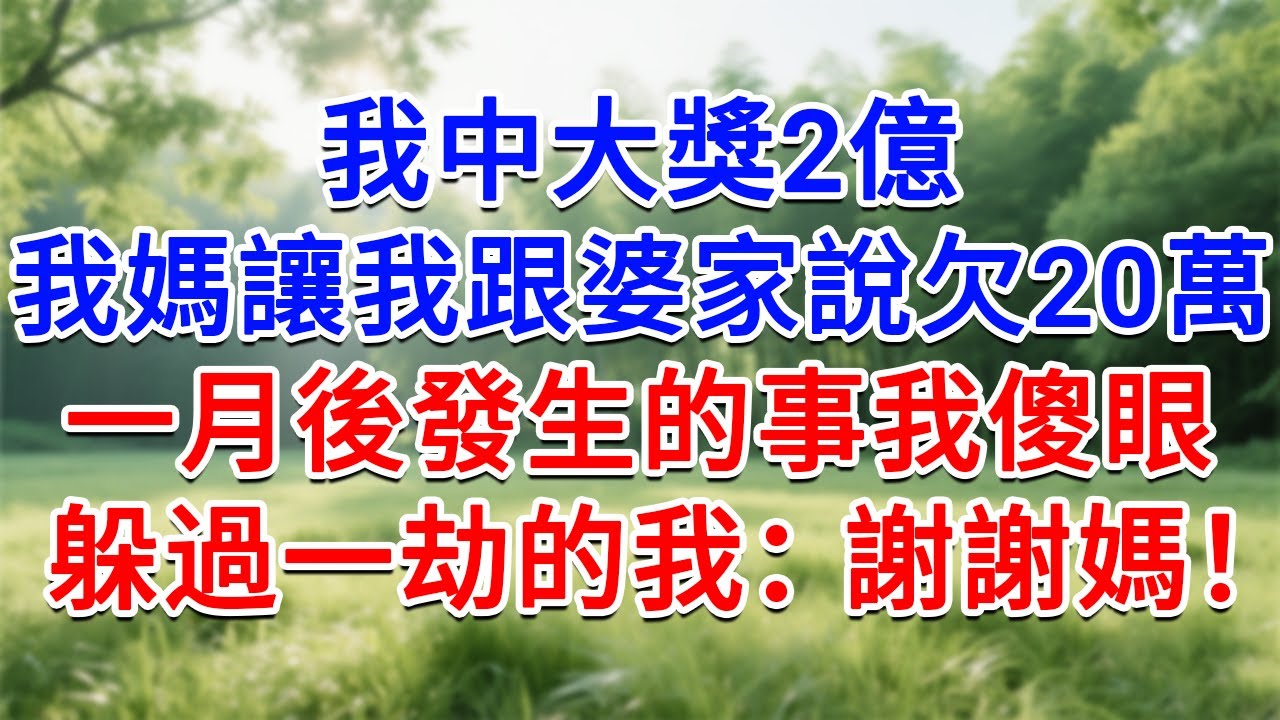 我中大獎2億，我媽卻讓我跟婆家說欠了20萬，一月後發生的事我傻眼，躲過一劫的我：謝謝媽媽！#為人處世#生活經驗#情感故事#故事#小說#戀愛#情感#婚姻