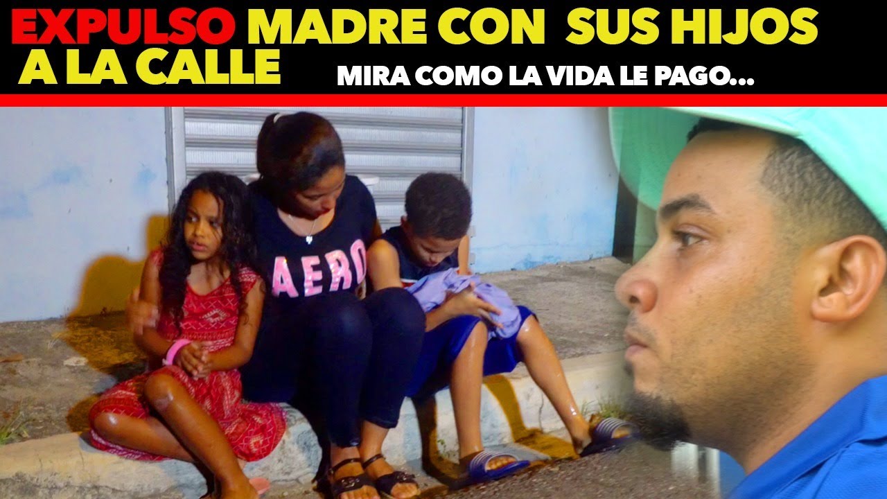 EXPULSO MADRE CON SUS HIJOS A LA CALLE // MIRA COMO LA VIDA LE PAGO.