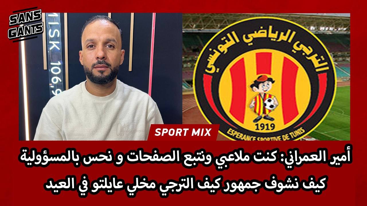 العمراني: كنت ملاعبي ونتبع الصفحات و نحس بالمسؤولية كيف نشوف جمهور كيف الترجي مخلي عايلتو في العيد 