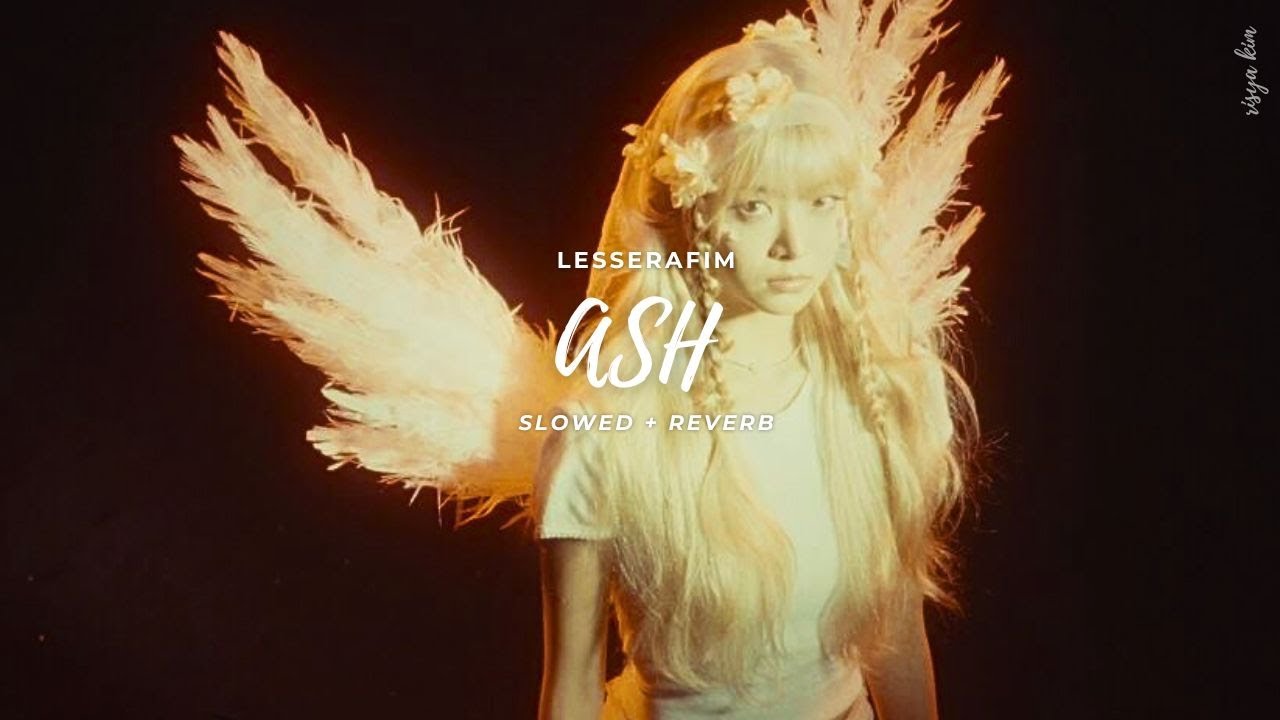 lesserafim - ash (slowed + reverb) lyrics