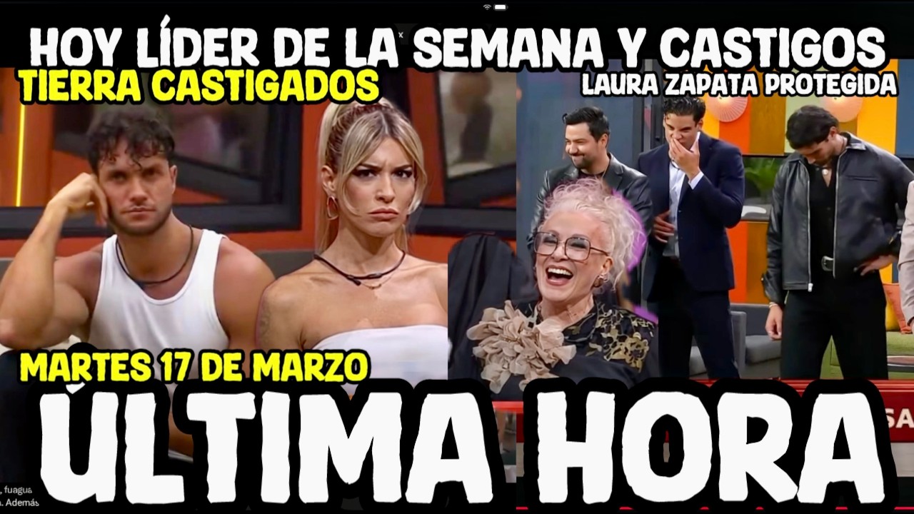 HOY LÍDER DE LA SEMANA CON CASTIGO PARA TIERRA LA CASA DE LOS FAMOSOS 2026 MARTES 17 DE MARZO