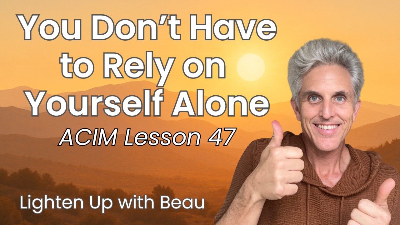 You Don't Have to Rely on Youself Alone | A Course in Miracles Lesson 47