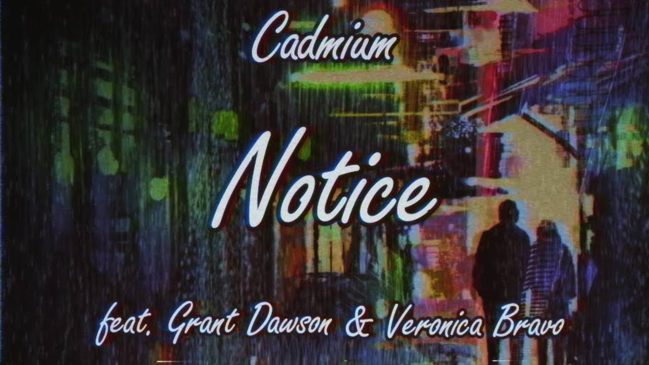 CADMIUM - Notice (feat. Grant Dawson & Veronica Bravo)