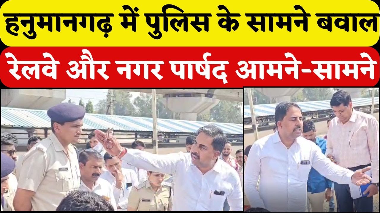 Hanumangarh में पुलिस के सामने नगर पार्षद और रेलवे अधिकारियों के बीच बवाल, देखें वीडियो