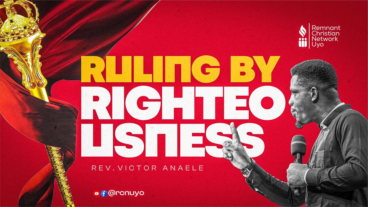 RULING BY RIGHTEOUSNESS - REV. VICTOR ANAELE