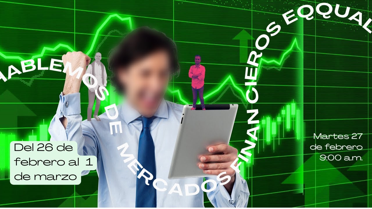 Hablemos de Mercados el 27 de Febrero al 1 de Marzo