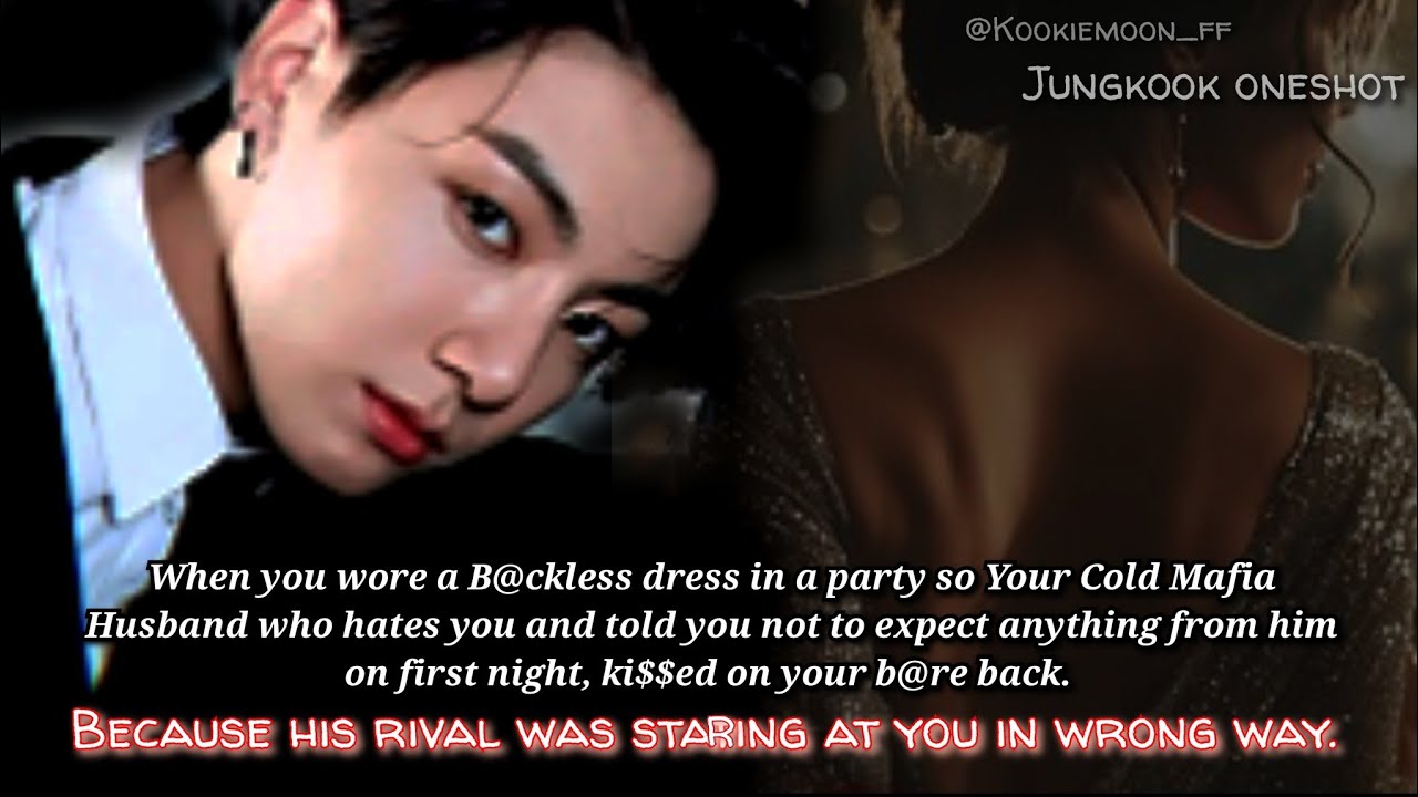 Jungkook ff | When You Wore A B@ckless Dress In A Party So Your Cold Mafia Husband Who Hates You-