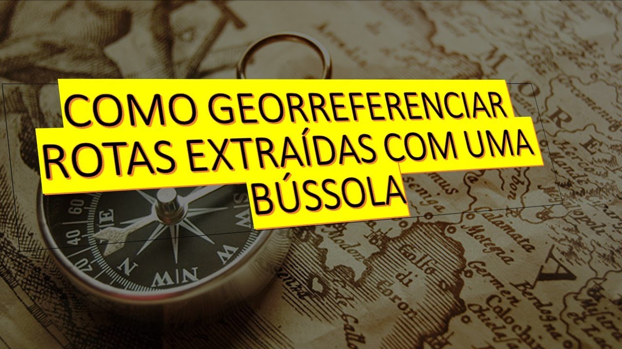 COMO GEORREFERENCIAR ROTAS EXTRAÍDAS COM UMA BÚSSOLA
