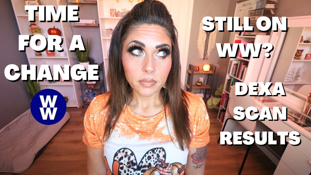 IT'S TIME FOR A CHANGE...... STILL ON WW? CHANNEL CHANGES - DEXA SCAN RESULTS - WEIGHT WATCHERS!