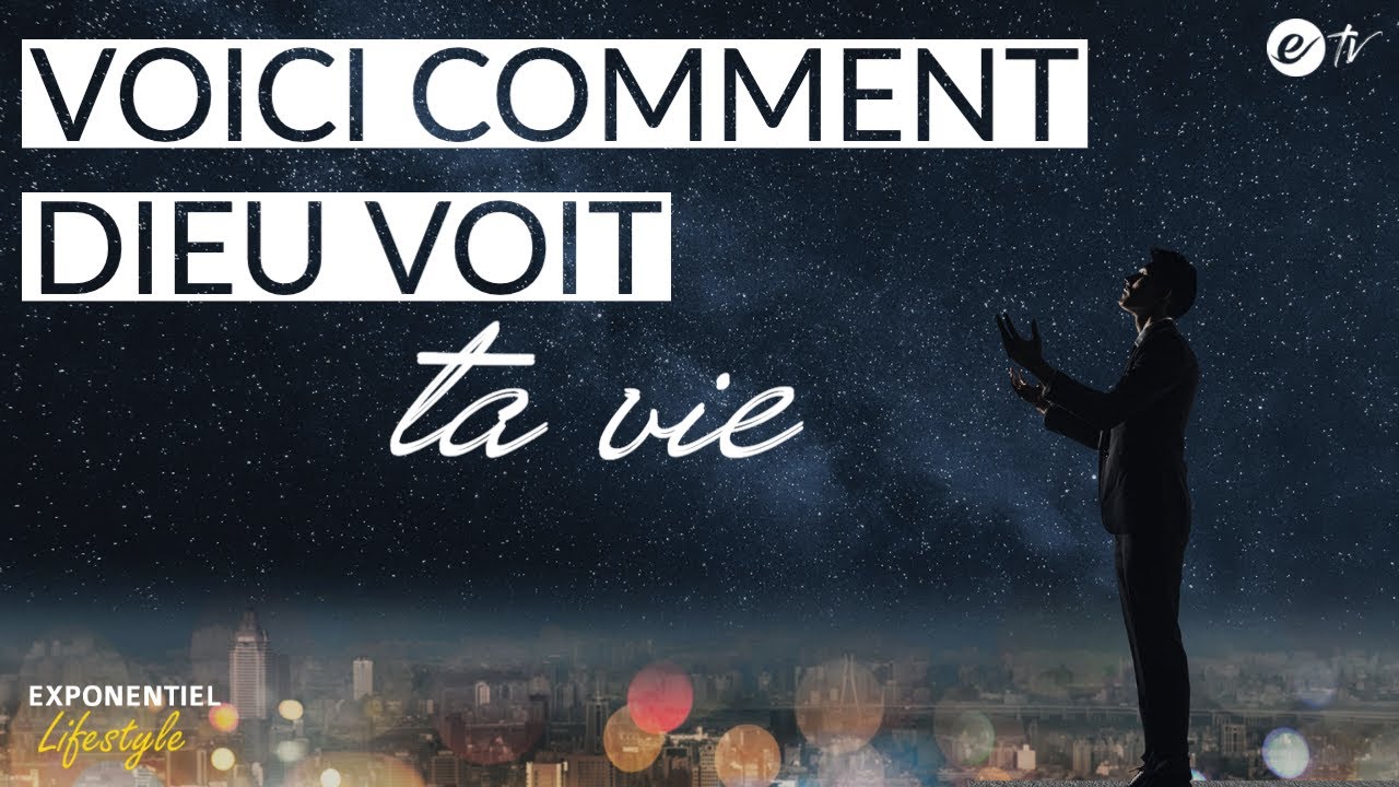 VOICI COMMENT DIEU VOIT TA VIE – Exponentiel Lifestyle