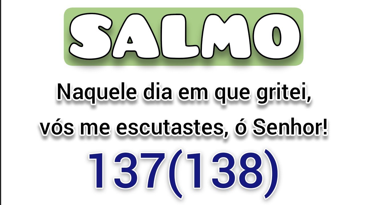 26 Fevereiro - Salmo 137 (138) Naquele dia em que gritei, vós me escutastes ó Senhor! Missa 5ª Feira