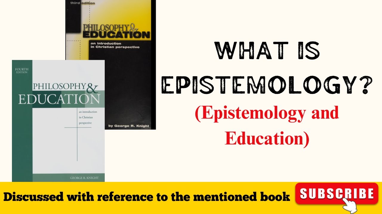 What Is Epistemology? Epistemology and Education | Sources, Dimensions, Validity, and Theories