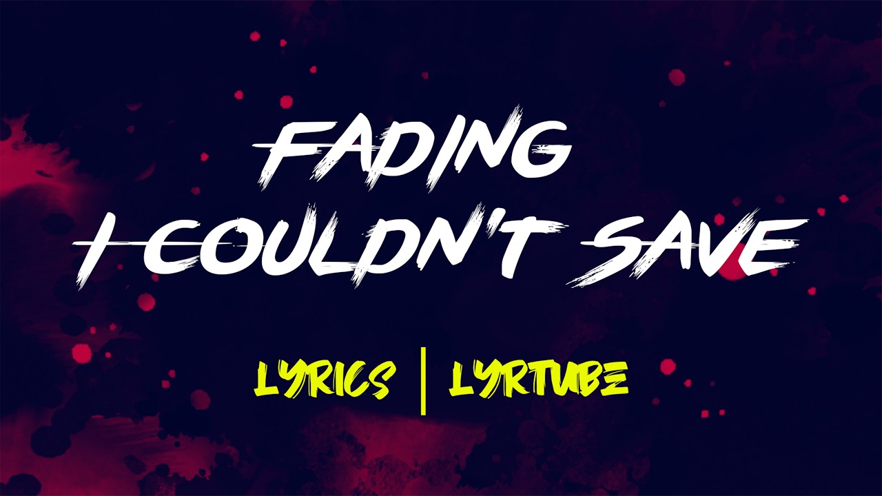 Fading I Couldn't Save | lyrics | LyrTube